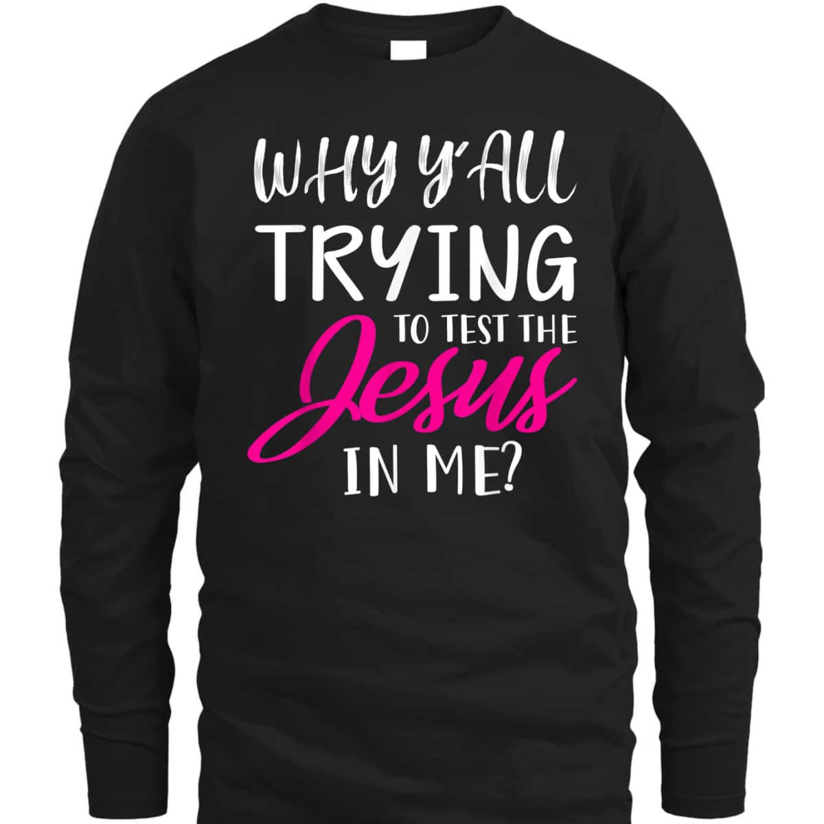 Why Y'All Trying To Test The Jesus In Me Funny Christian T-Shirt Why Y'All Trying To Test The Jesus In Me Funny Christian T-Shirt