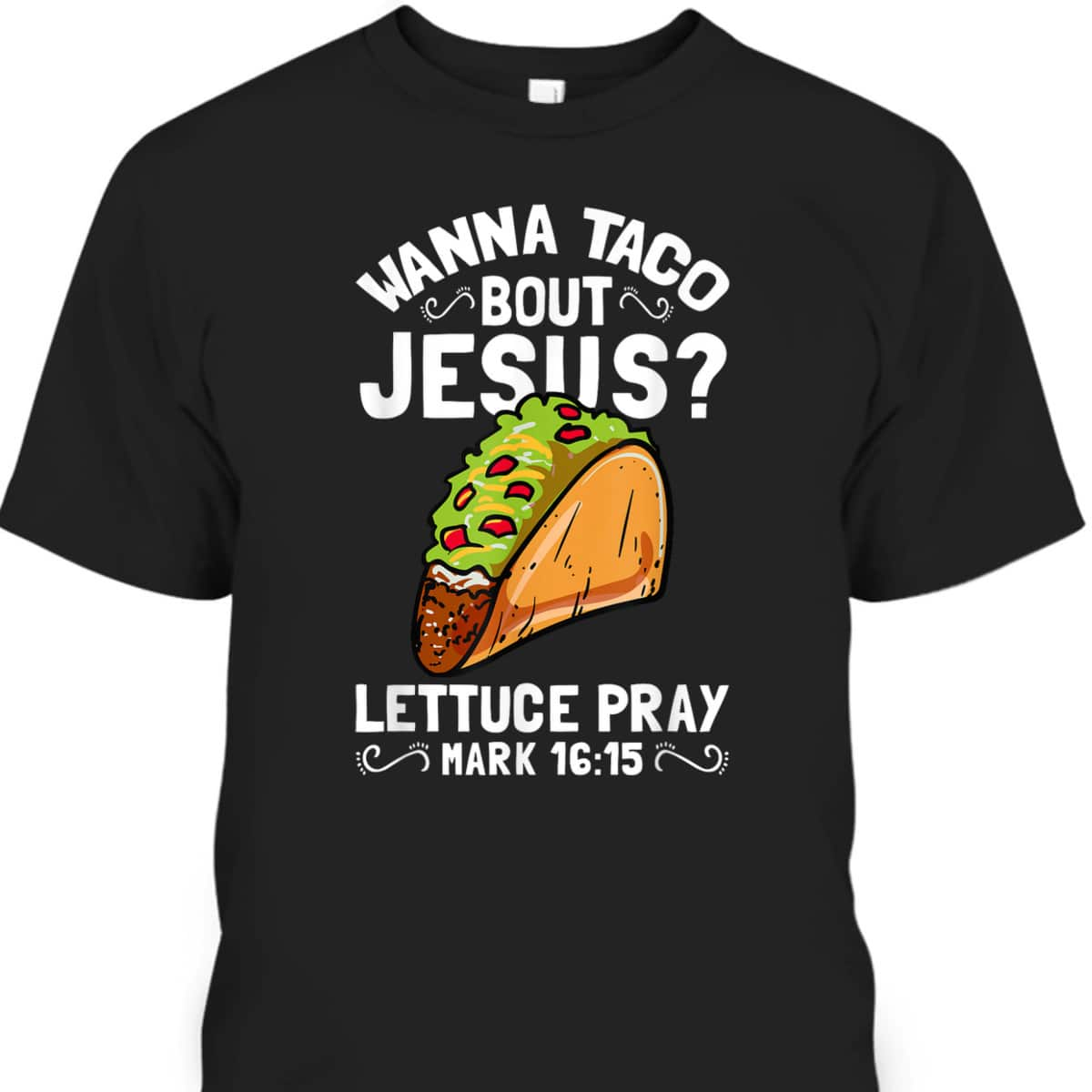 Wanna Taco Bout Jesus Lettuce Pray Mark 16:15 Funny Christian T-Shirt