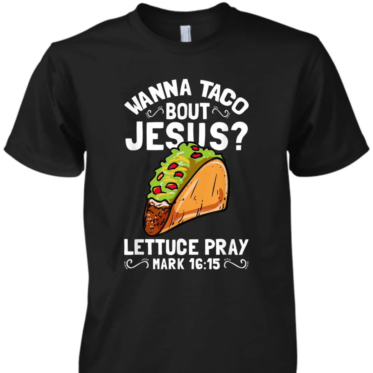 Wanna Taco Bout Jesus Lettuce Pray Mark 16:15 Funny Christian T-Shirt Wanna Taco Bout Jesus Lettuce Pray Mark 16:15 Funny Christian T-Shirt