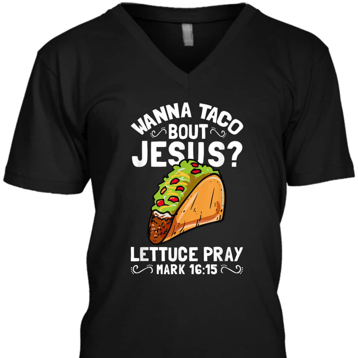 Wanna Taco Bout Jesus Lettuce Pray Mark 16:15 Funny Christian T-Shirt Wanna Taco Bout Jesus Lettuce Pray Mark 16:15 Funny Christian T-Shirt
