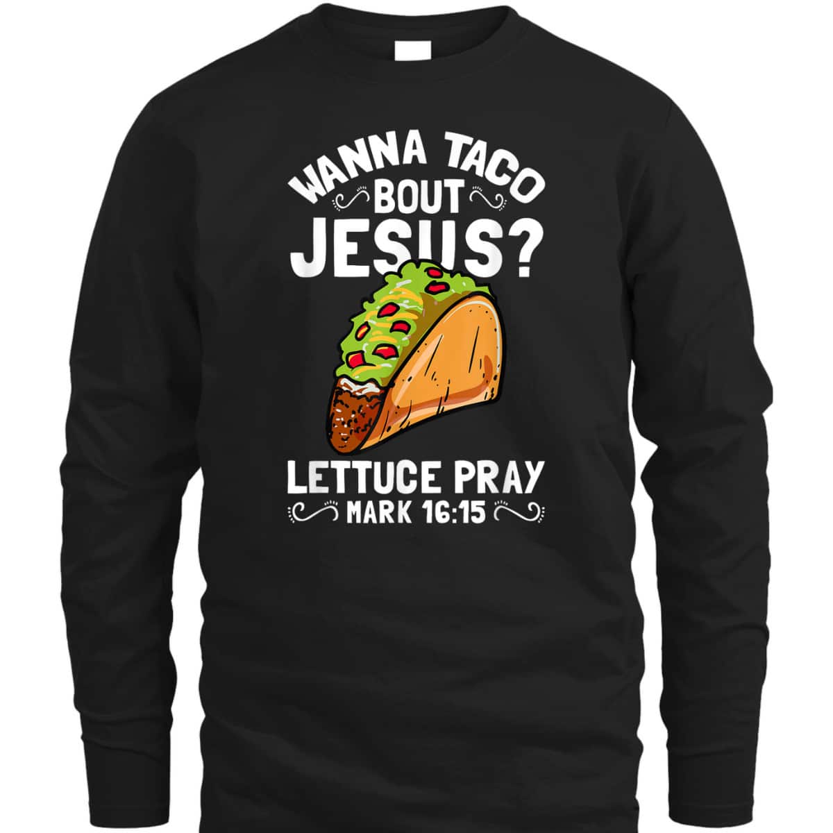Wanna Taco Bout Jesus Lettuce Pray Mark 16:15 Funny Christian T-Shirt Wanna Taco Bout Jesus Lettuce Pray Mark 16:15 Funny Christian T-Shirt