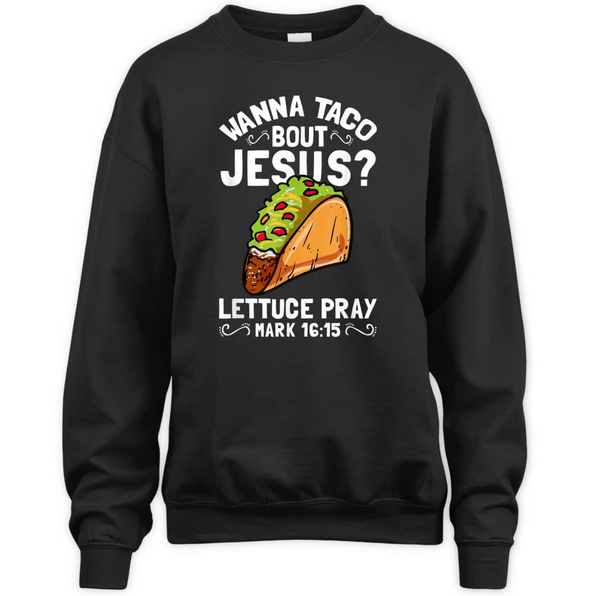 Wanna Taco Bout Jesus Lettuce Pray Mark 16:15 Funny Christian T-Shirt Wanna Taco Bout Jesus Lettuce Pray Mark 16:15 Funny Christian T-Shirt