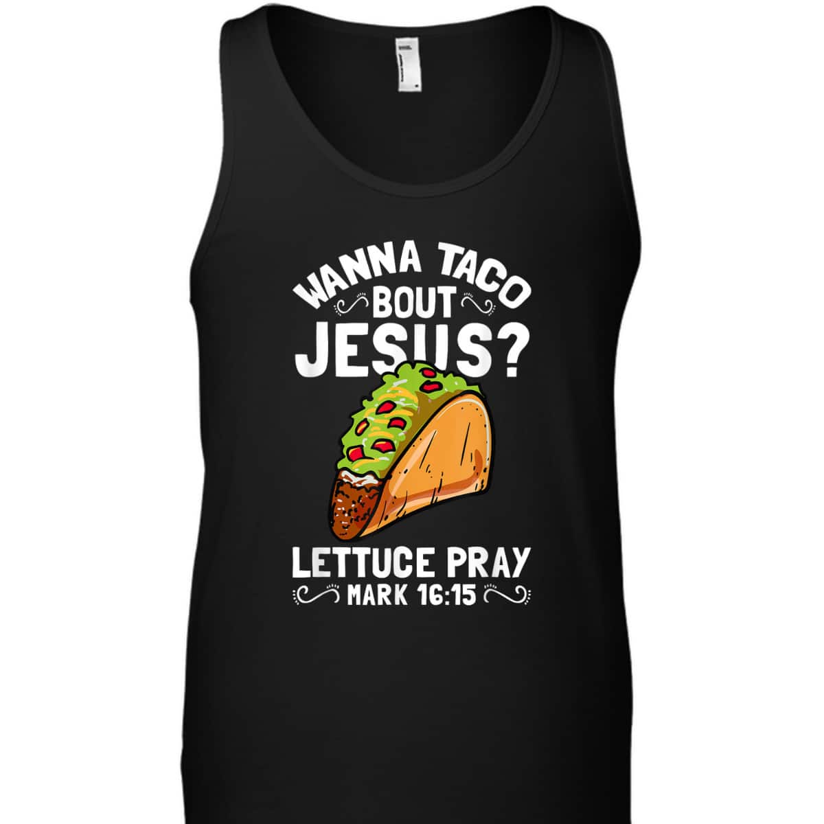 Wanna Taco Bout Jesus Lettuce Pray Mark 16:15 Funny Christian T-Shirt Wanna Taco Bout Jesus Lettuce Pray Mark 16:15 Funny Christian T-Shirt