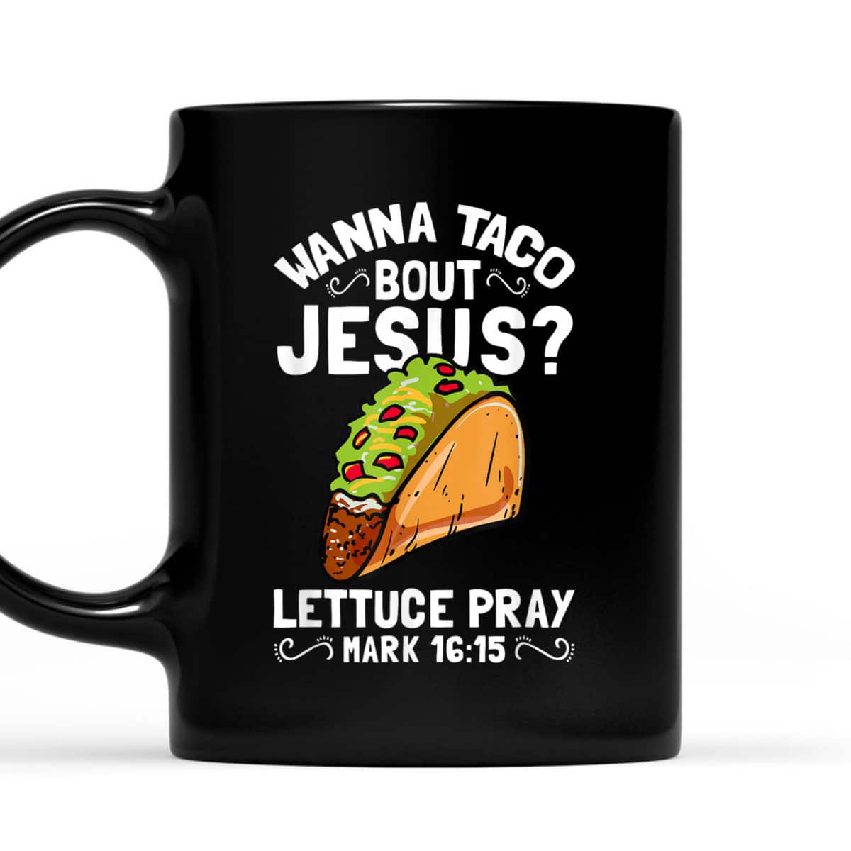 Wanna Taco Bout Jesus Lettuce Pray Mark 16:15 Funny Christian T-Shirt Wanna Taco Bout Jesus Lettuce Pray Mark 16:15 Funny Christian T-Shirt