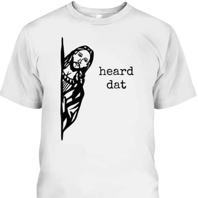 Funny Christian Gifts Heard Dat Jesus Christ Christianity T-Shirt