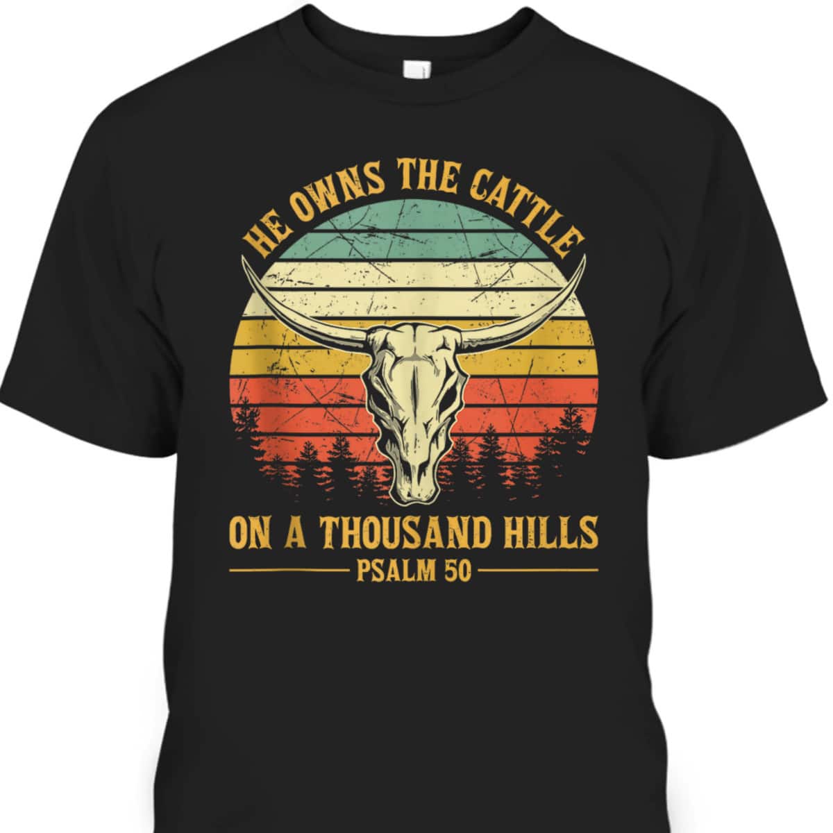 He Owns The Cattle On A Thousand Hills Bible Verse Psalm 50 Bull Skull Christian T-Shirt He Owns The Cattle On A Thousand Hills Bible Verse Psalm 50 Bull Skull Christian T-Shirt