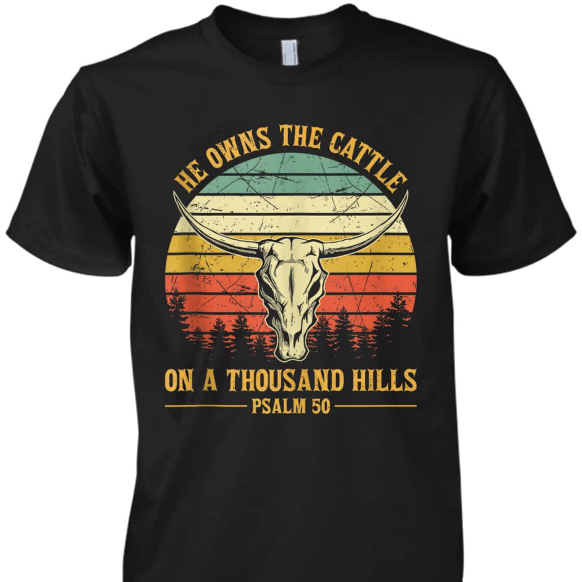 He Owns The Cattle On A Thousand Hills Bible Verse Psalm 50 Bull Skull Christian T-Shirt He Owns The Cattle On A Thousand Hills Bible Verse Psalm 50 Bull Skull Christian T-Shirt