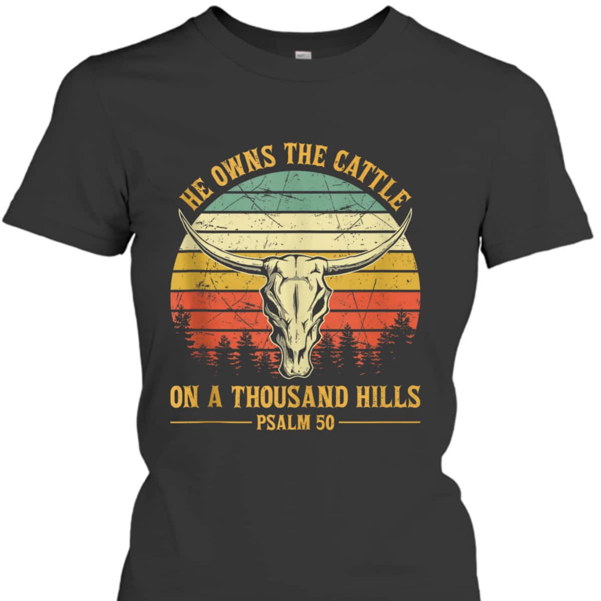 He Owns The Cattle On A Thousand Hills Bible Verse Psalm 50 Bull Skull Christian T-Shirt He Owns The Cattle On A Thousand Hills Bible Verse Psalm 50 Bull Skull Christian T-Shirt