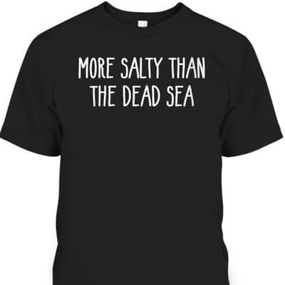 More Salty Than The Dead Sea Funny Sarcastic Christian T-Shirt