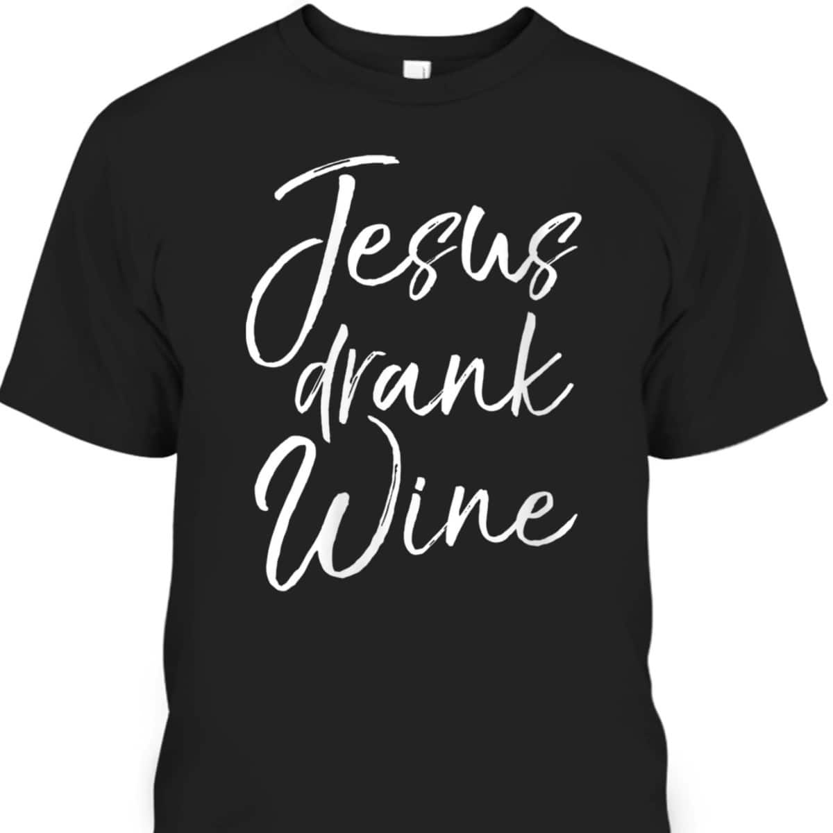 Funny Christian Saying T-Shirt Jesus Drank Wine Funny Christian Saying T-Shirt Jesus Drank Wine