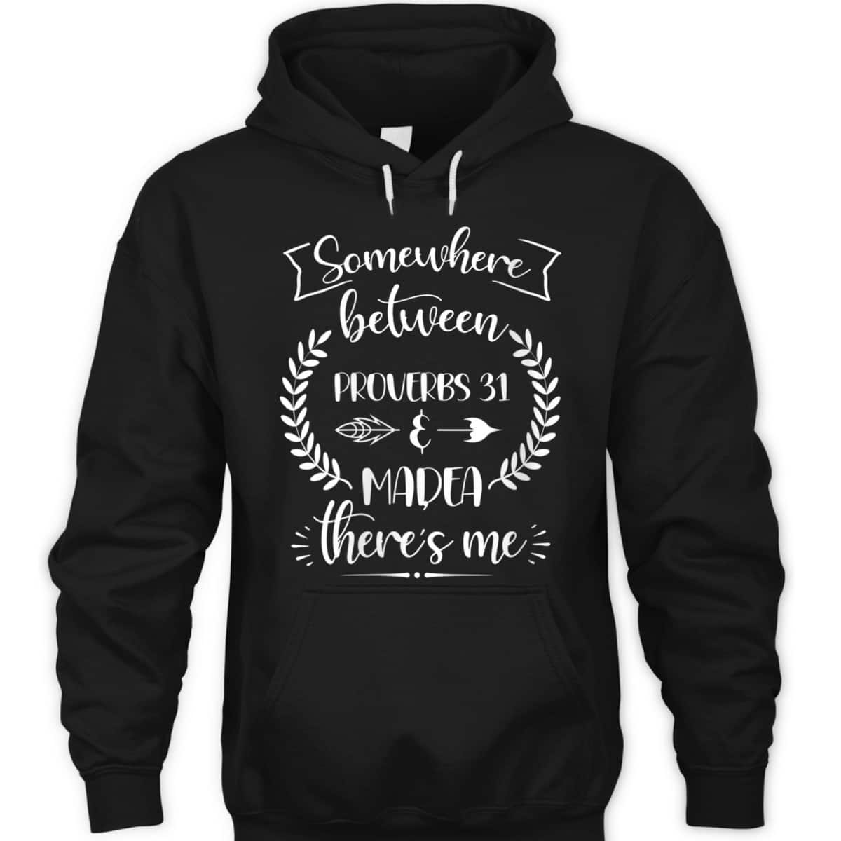 Somewhere Between Proverbs 31 And Madea There's Me Christian Religious T-Shirt Somewhere Between Proverbs 31 And Madea There's Me Christian Religious T-Shirt