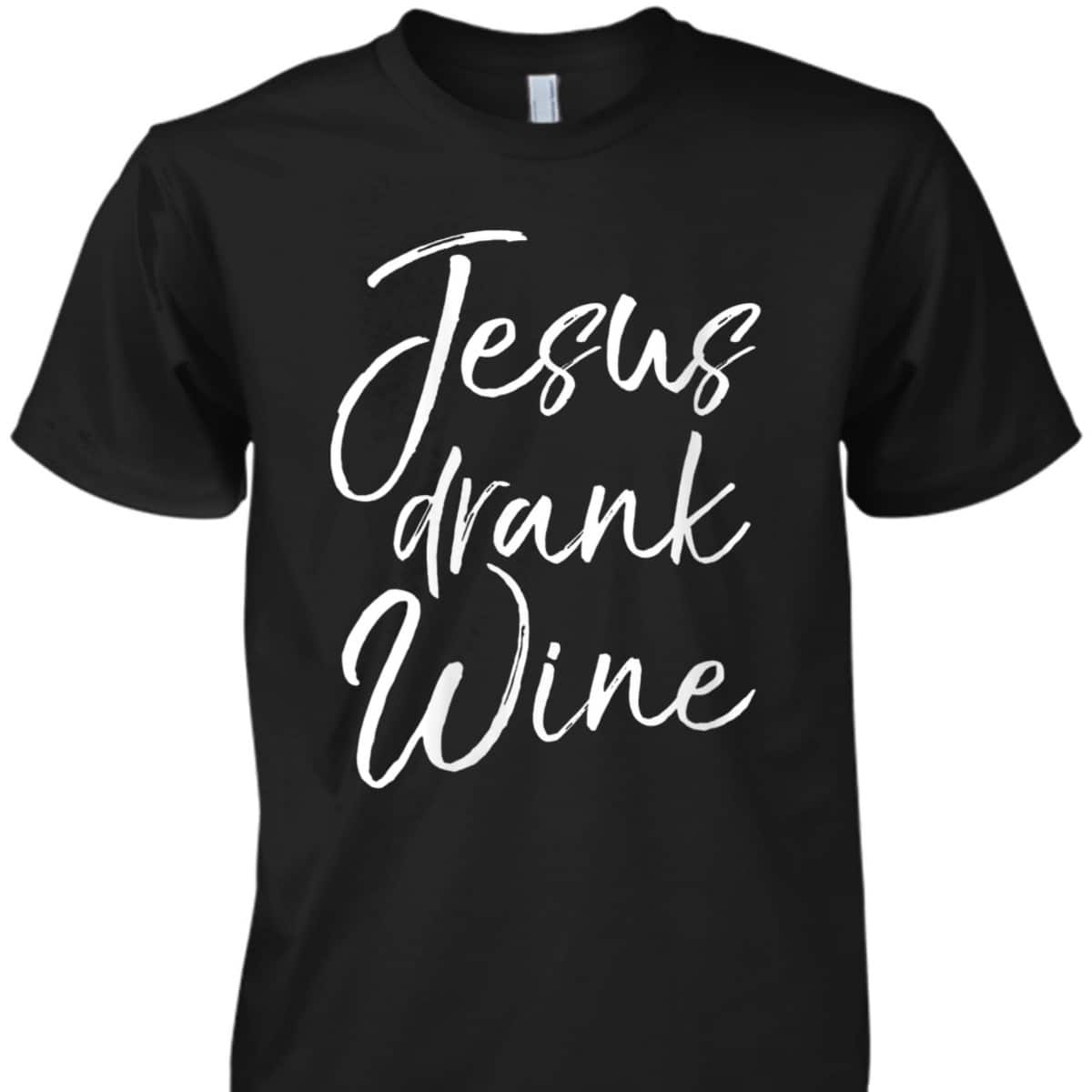 Funny Christian Saying T-Shirt Jesus Drank Wine Funny Christian Saying T-Shirt Jesus Drank Wine