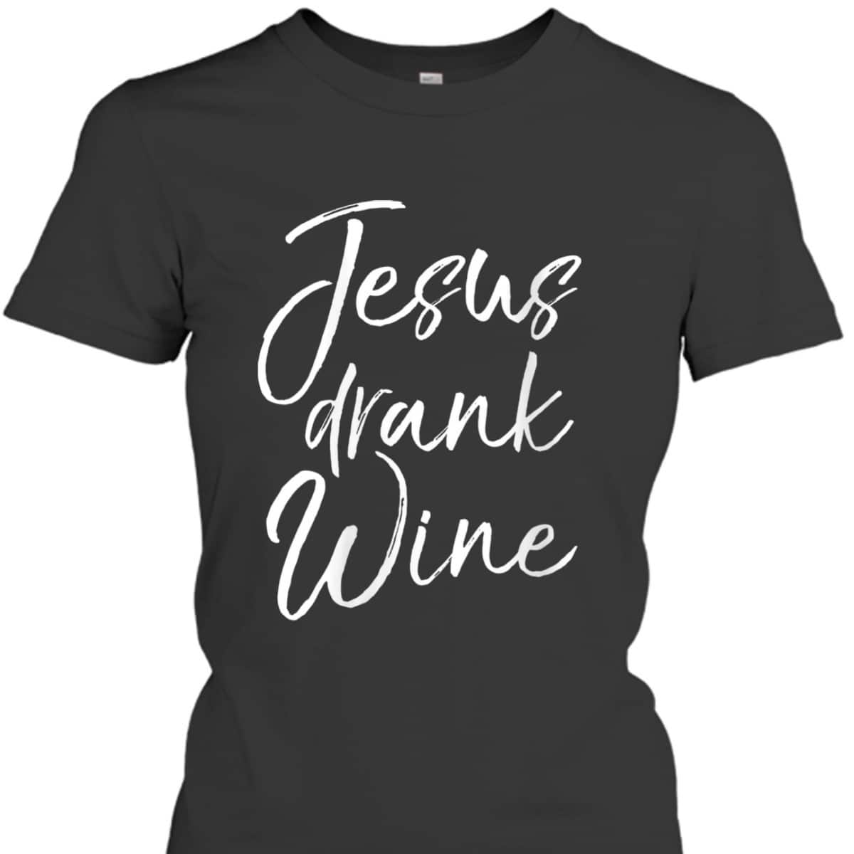 Funny Christian Saying T-Shirt Jesus Drank Wine Funny Christian Saying T-Shirt Jesus Drank Wine