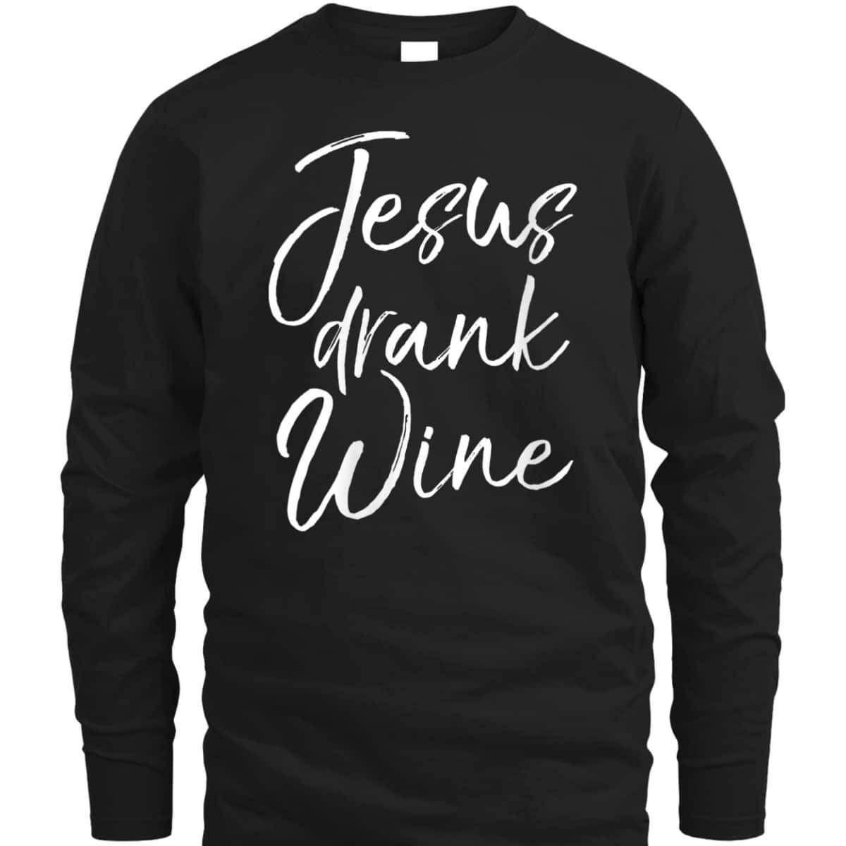 Funny Christian Saying T-Shirt Jesus Drank Wine Funny Christian Saying T-Shirt Jesus Drank Wine