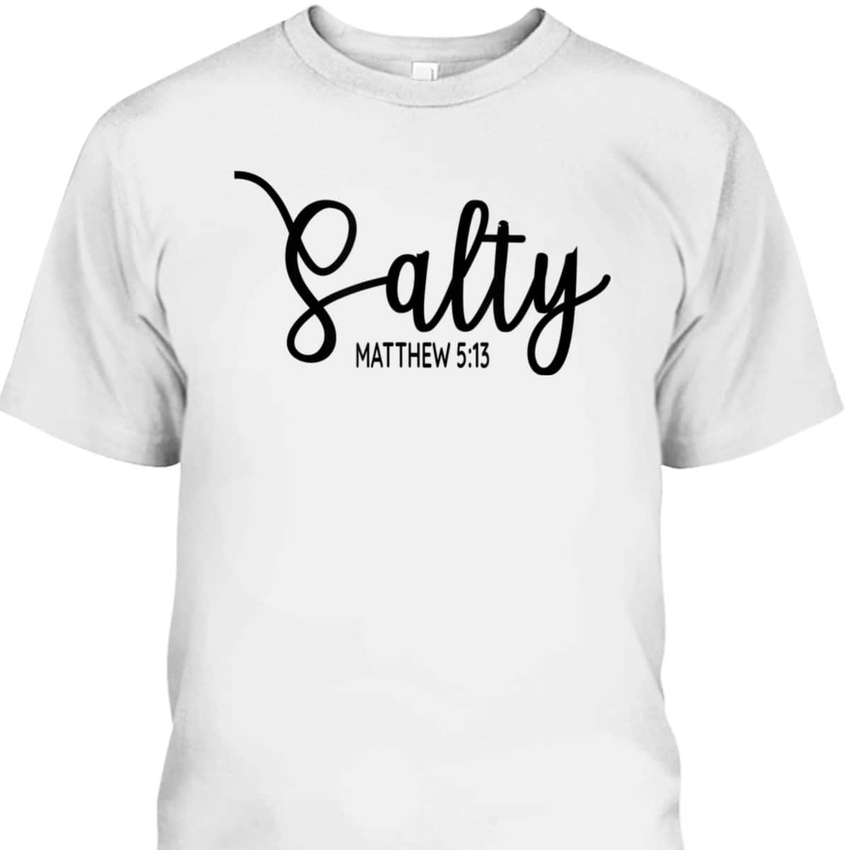 Salty Matthew 513 Christian Bible Verse T-Shirt Salty Matthew 513 Christian Bible Verse T-Shirt