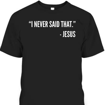 Christian Funny T-Shirt I Never Said That Jesus