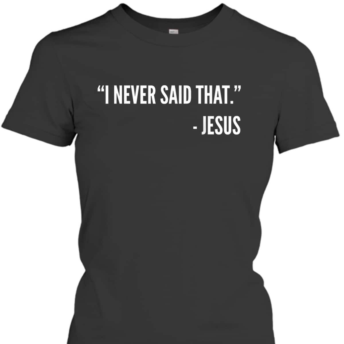 Christian Funny T-Shirt I Never Said That Jesus Christian Funny T-Shirt I Never Said That Jesus