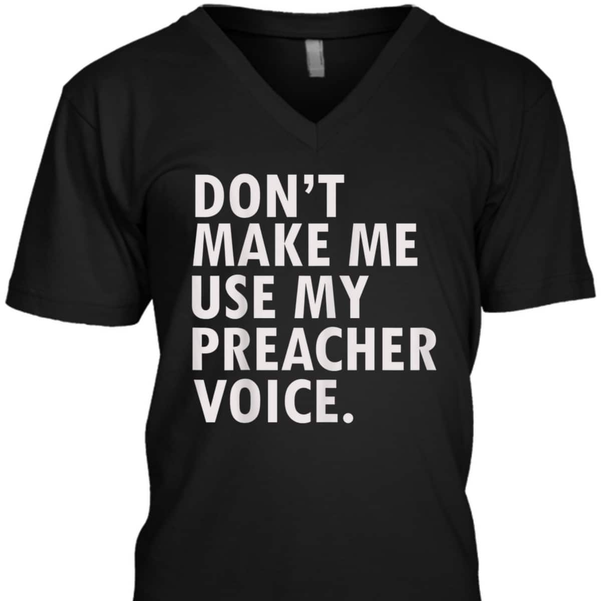 Funny Saying Preacher Religious Christian Don't Make Me Use My Preacher Voice T-Shirt Funny Saying Preacher Religious Christian Don't Make Me Use My Preacher Voice T-Shirt