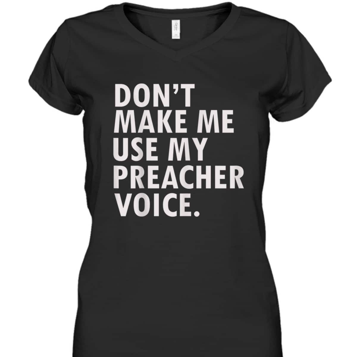 Funny Saying Preacher Religious Christian Don't Make Me Use My Preacher Voice T-Shirt Funny Saying Preacher Religious Christian Don't Make Me Use My Preacher Voice T-Shirt