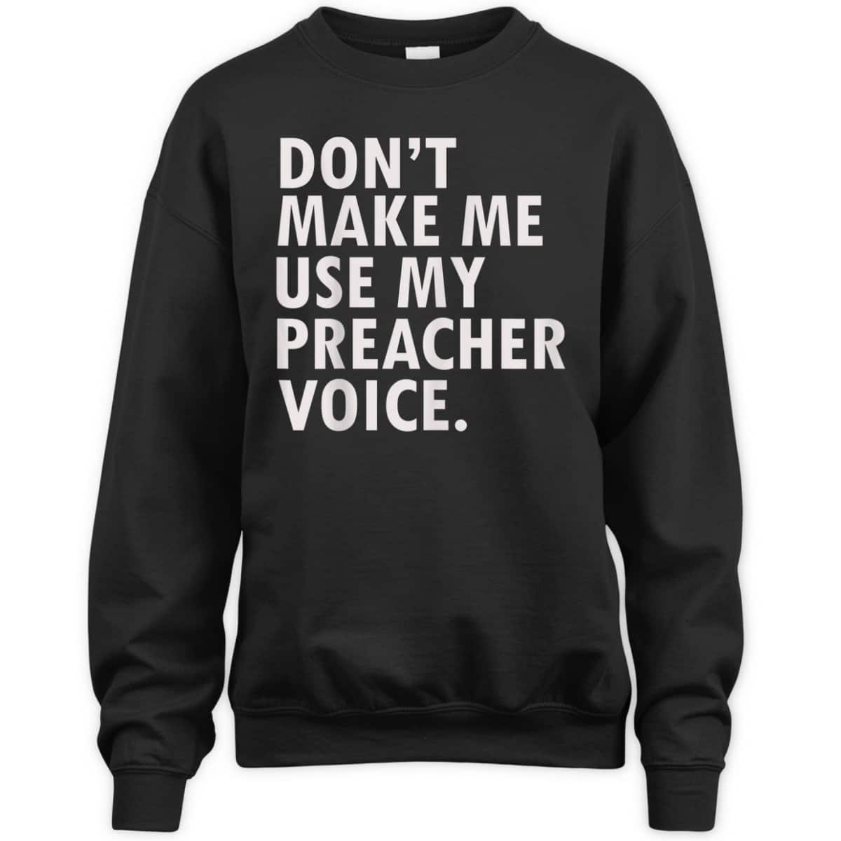 Funny Saying Preacher Religious Christian Don't Make Me Use My Preacher Voice T-Shirt Funny Saying Preacher Religious Christian Don't Make Me Use My Preacher Voice T-Shirt