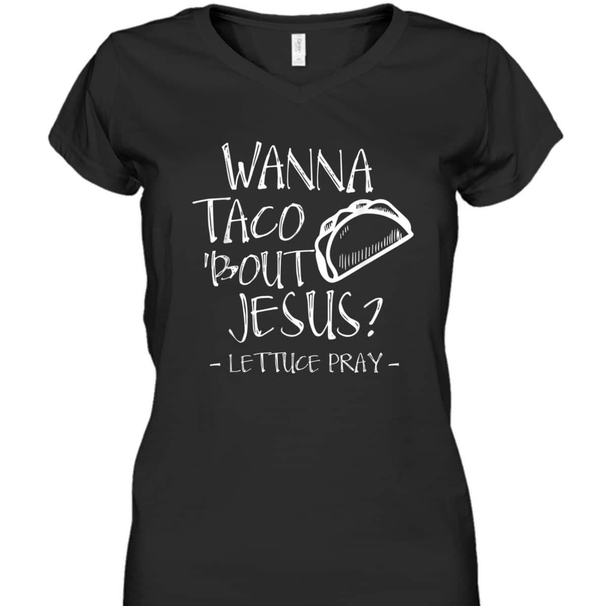 Wanna Taco Bout Jesus Lettuce Pray Funny Christian T-Shirt Wanna Taco Bout Jesus Lettuce Pray Funny Christian T-Shirt