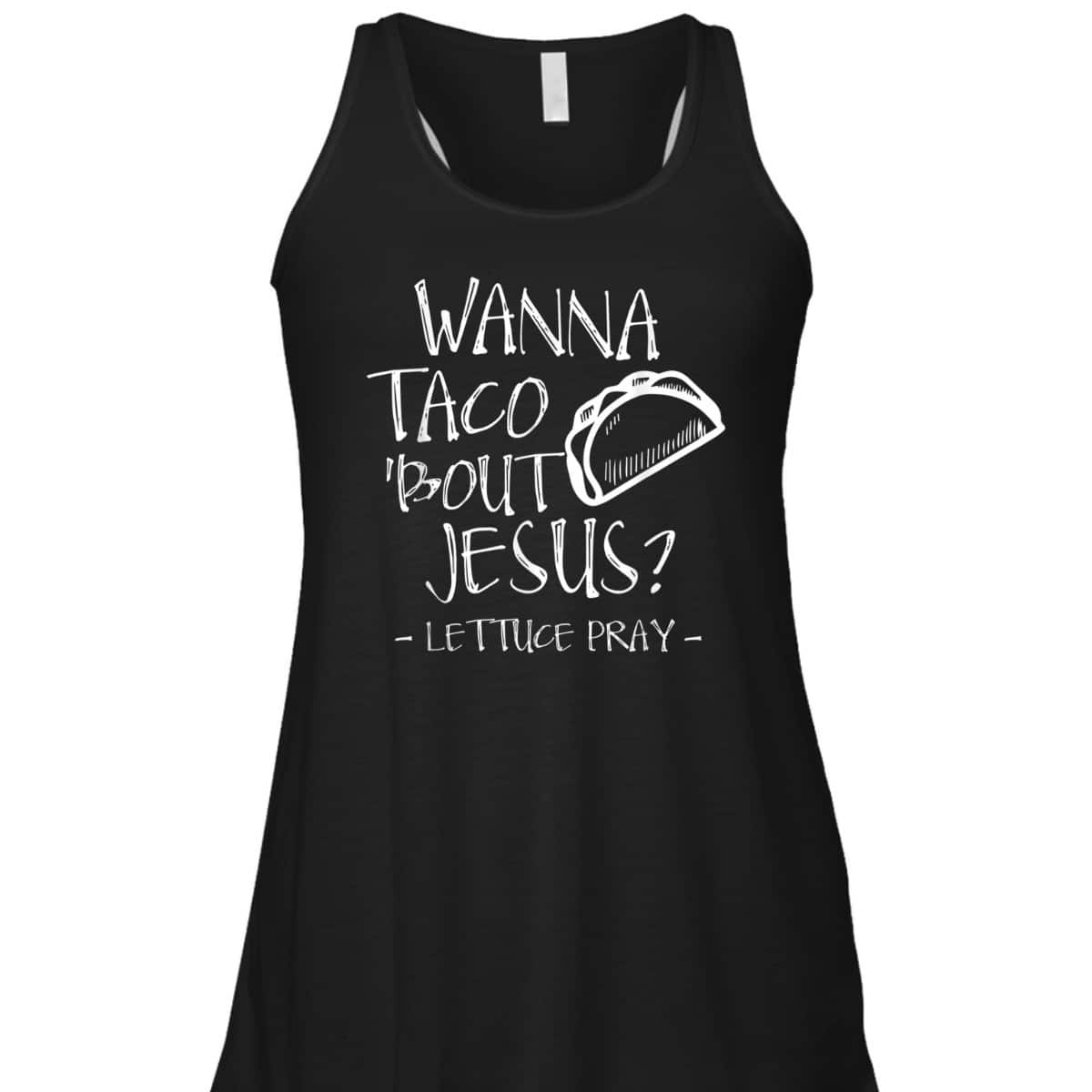 Wanna Taco Bout Jesus Lettuce Pray Funny Christian T-Shirt Wanna Taco Bout Jesus Lettuce Pray Funny Christian T-Shirt