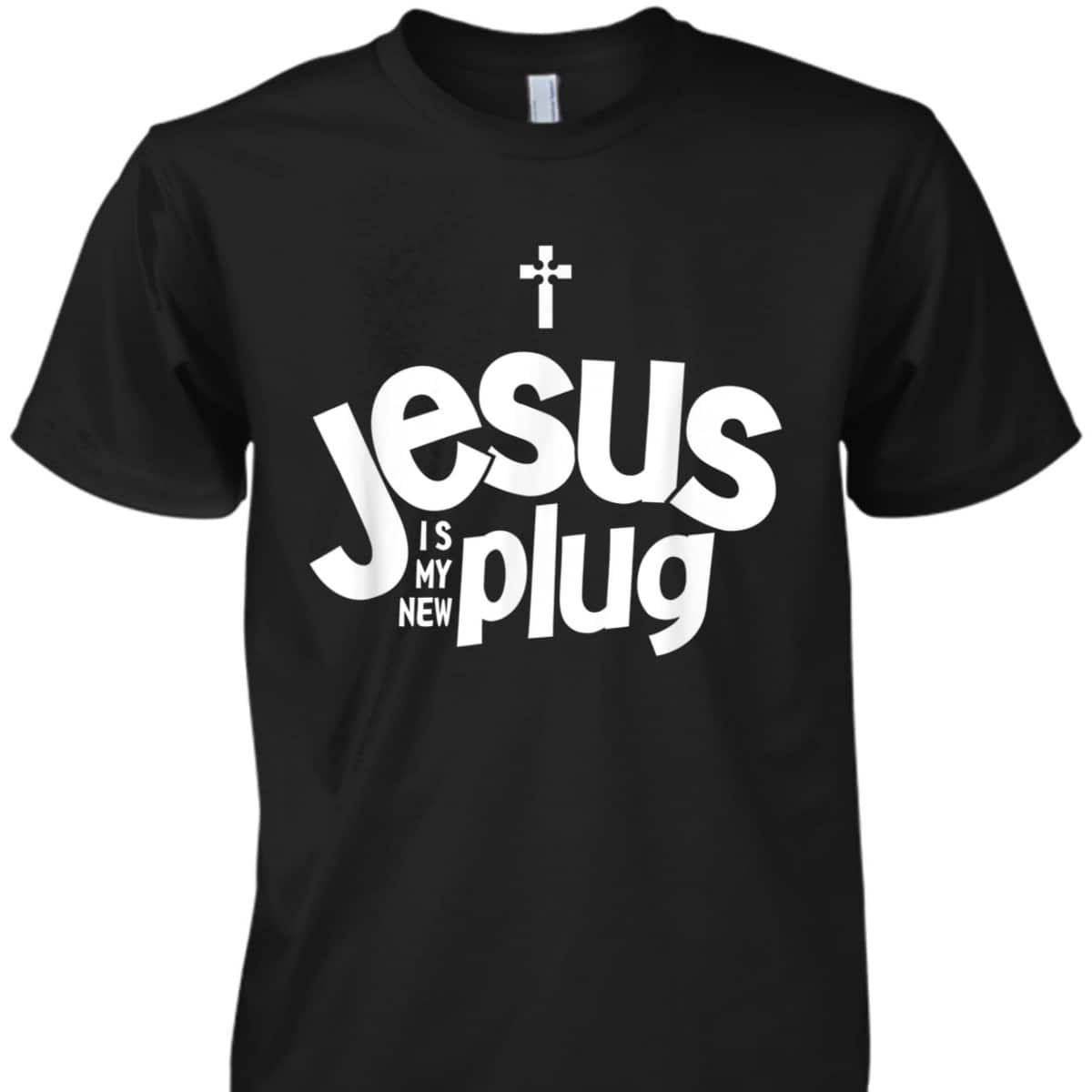 Jesus Is My New Plug Funny Christian T-Shirt Jesus Is My New Plug Funny Christian T-Shirt
