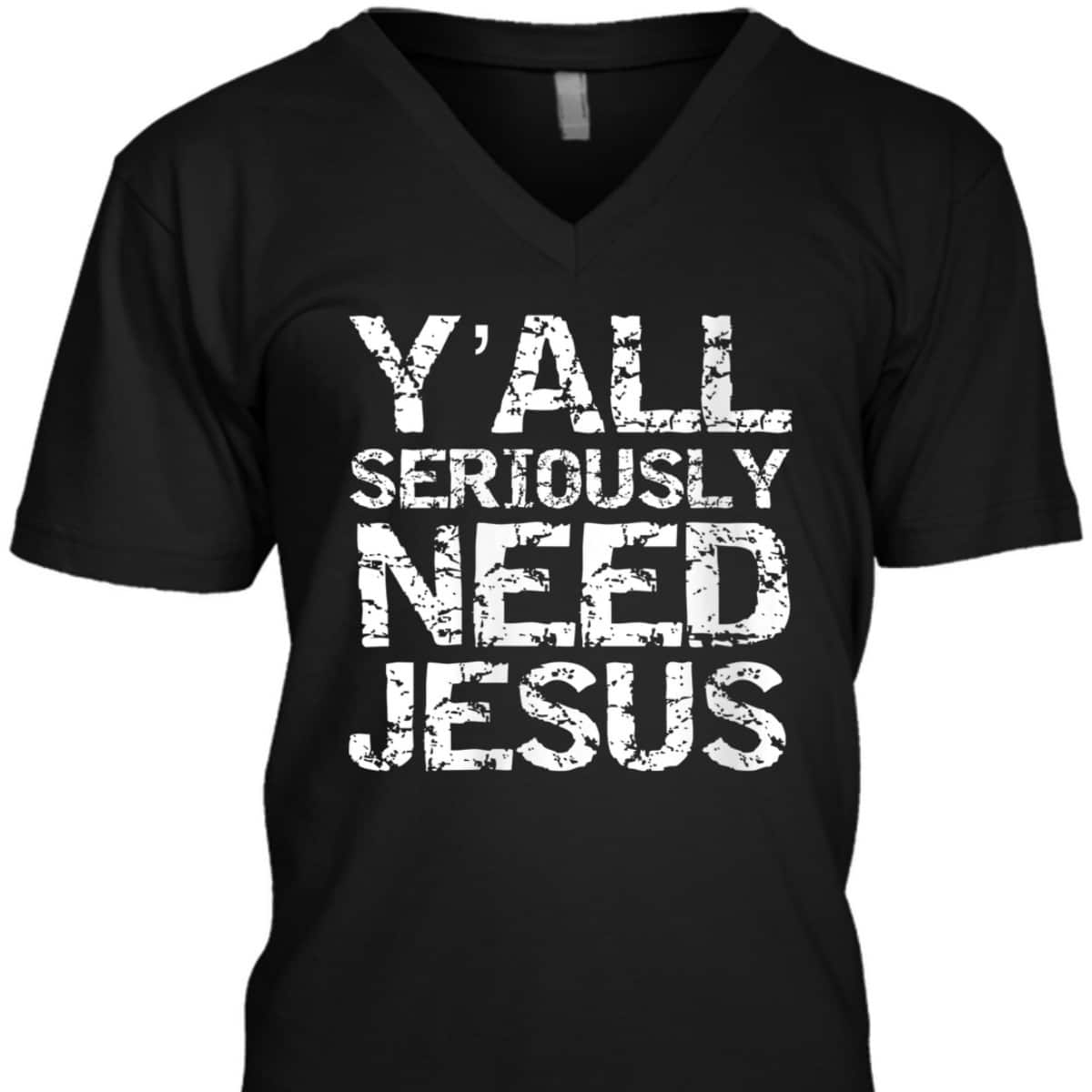 Funny Christian Quote Sarcastic Y'all Seriously Need Jesus T-Shirt Funny Christian Quote Sarcastic Y'all Seriously Need Jesus T-Shirt
