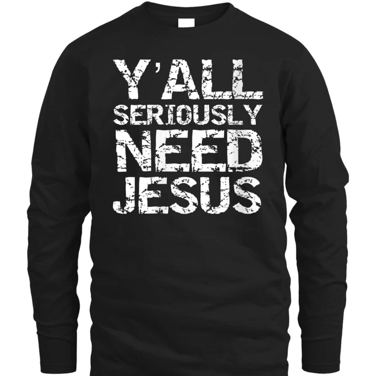 Funny Christian Quote Sarcastic Y'all Seriously Need Jesus T-Shirt Funny Christian Quote Sarcastic Y'all Seriously Need Jesus T-Shirt