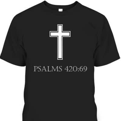 Bible Verse Psalms 420:69 T-Shirt Christian Atheist Bible Scripture Gift