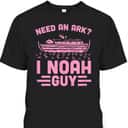 Need An Ark I Noah Guy Funny Christian Church Ark Boat T-Shirt