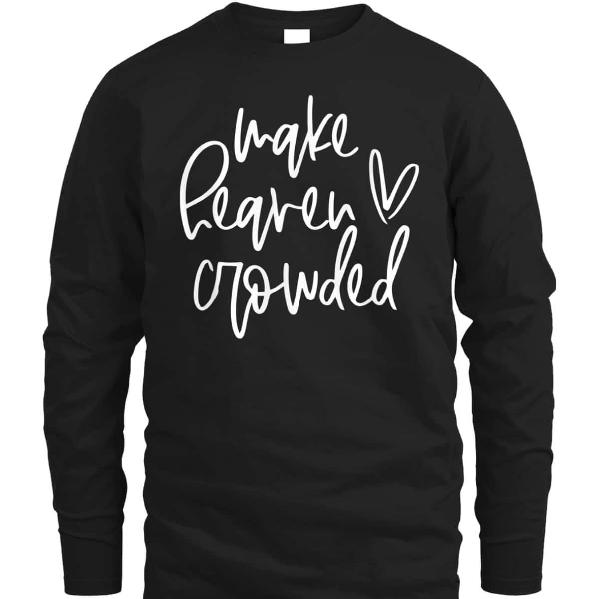 Make Heaven Crowded Christian Faith Religious T-Shirt Make Heaven Crowded Christian Faith Religious T-Shirt