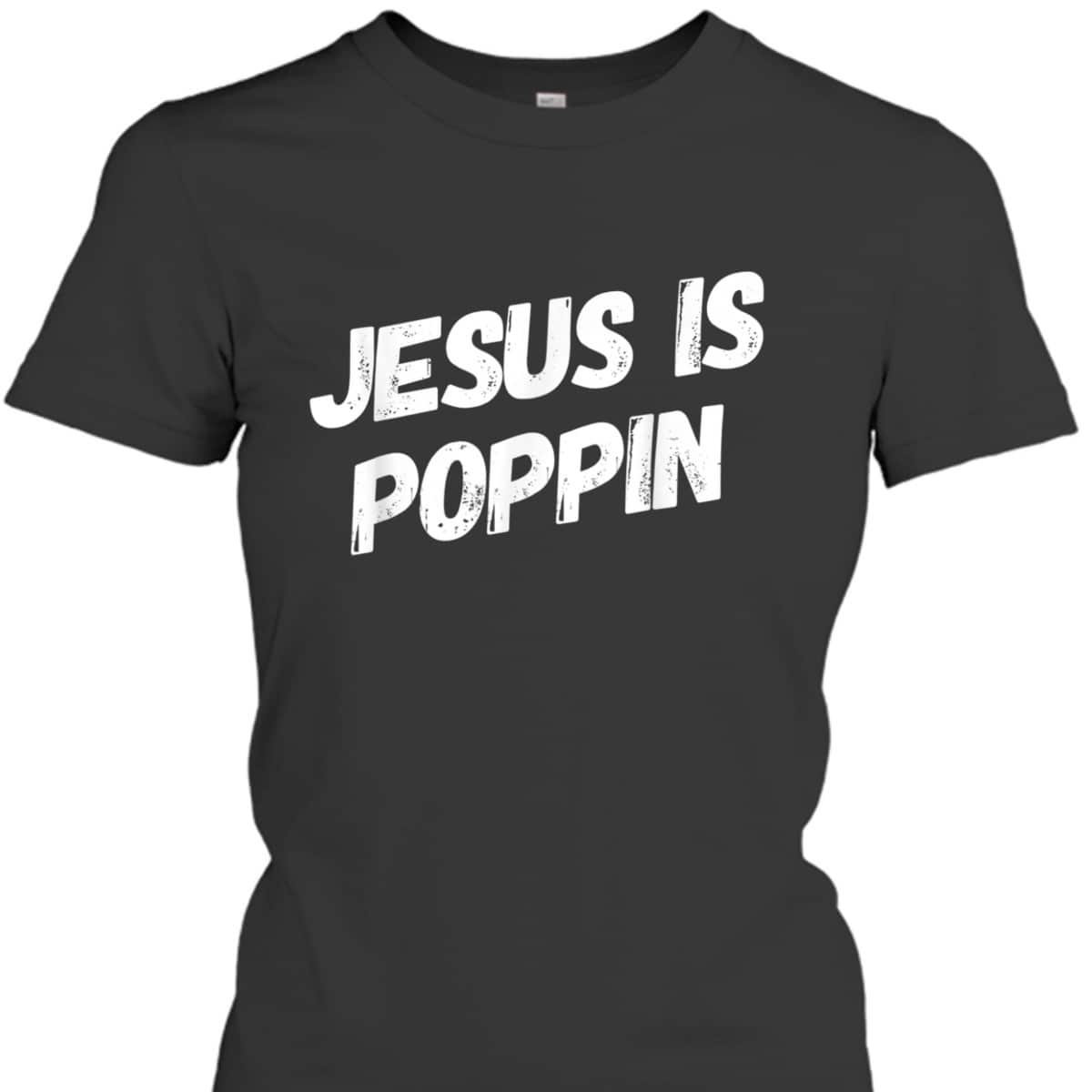 Jesus Is Poppin Funny Christian Jesus Lover Faith T-Shirt Jesus Is Poppin Funny Christian Jesus Lover Faith T-Shirt