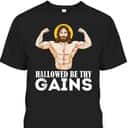 Hallowed Be Thy Gains Funny Muscle Jesus Weight Lifting T-Shirt Hallowed Be Thy Gains Funny Muscle Jesus Weight Lifting T-Shirt