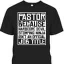 Funny Pastor T-Shirt Christian Jesus Pastor Because Hardcore Devil Stomping Ninja Isn't An Official Job Title Funny Pastor T-Shirt Christian Jesus Pastor Because Hardcore Devil Stomping Ninja Isn't An Official Job Title