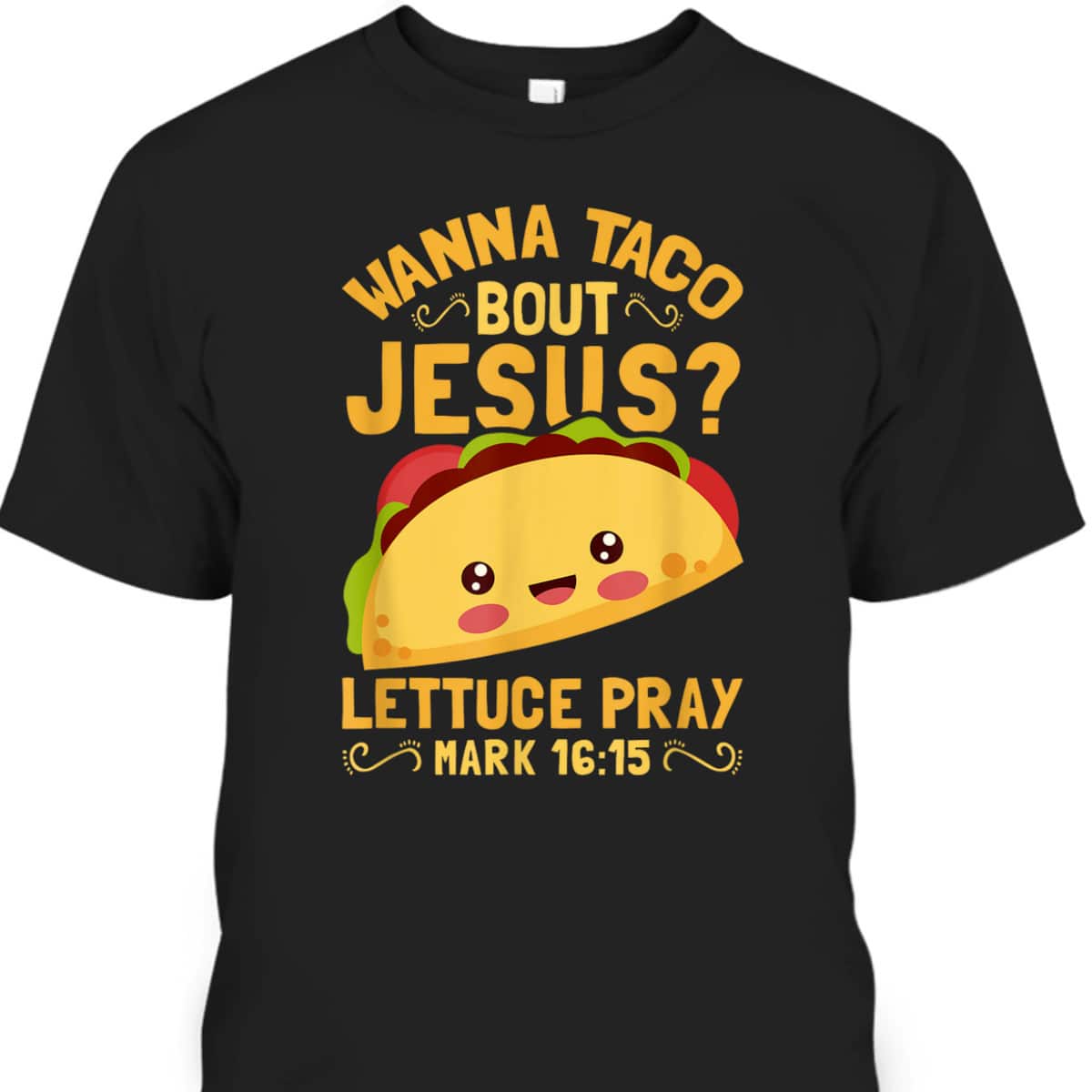 Wanna Taco Bout Jesus Christian Bible Verse T-Shirt Lettuce Pray Mark 16:15 Wanna Taco Bout Jesus Christian Bible Verse T-Shirt Lettuce Pray Mark 16:15