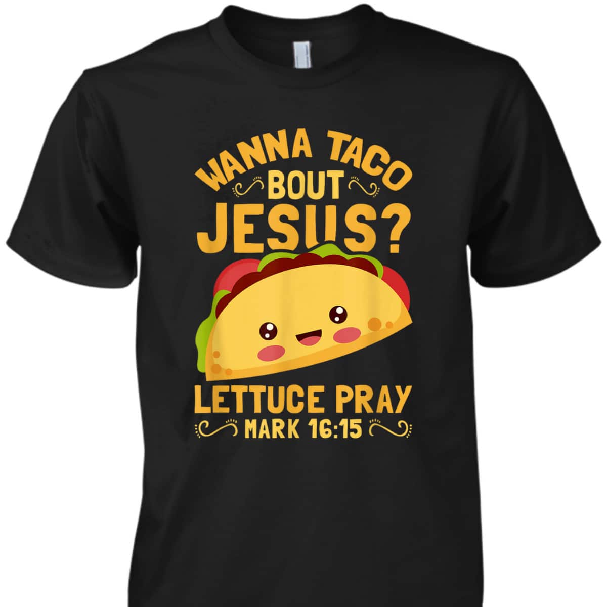 Wanna Taco Bout Jesus Christian Bible Verse T-Shirt Lettuce Pray Mark 16:15