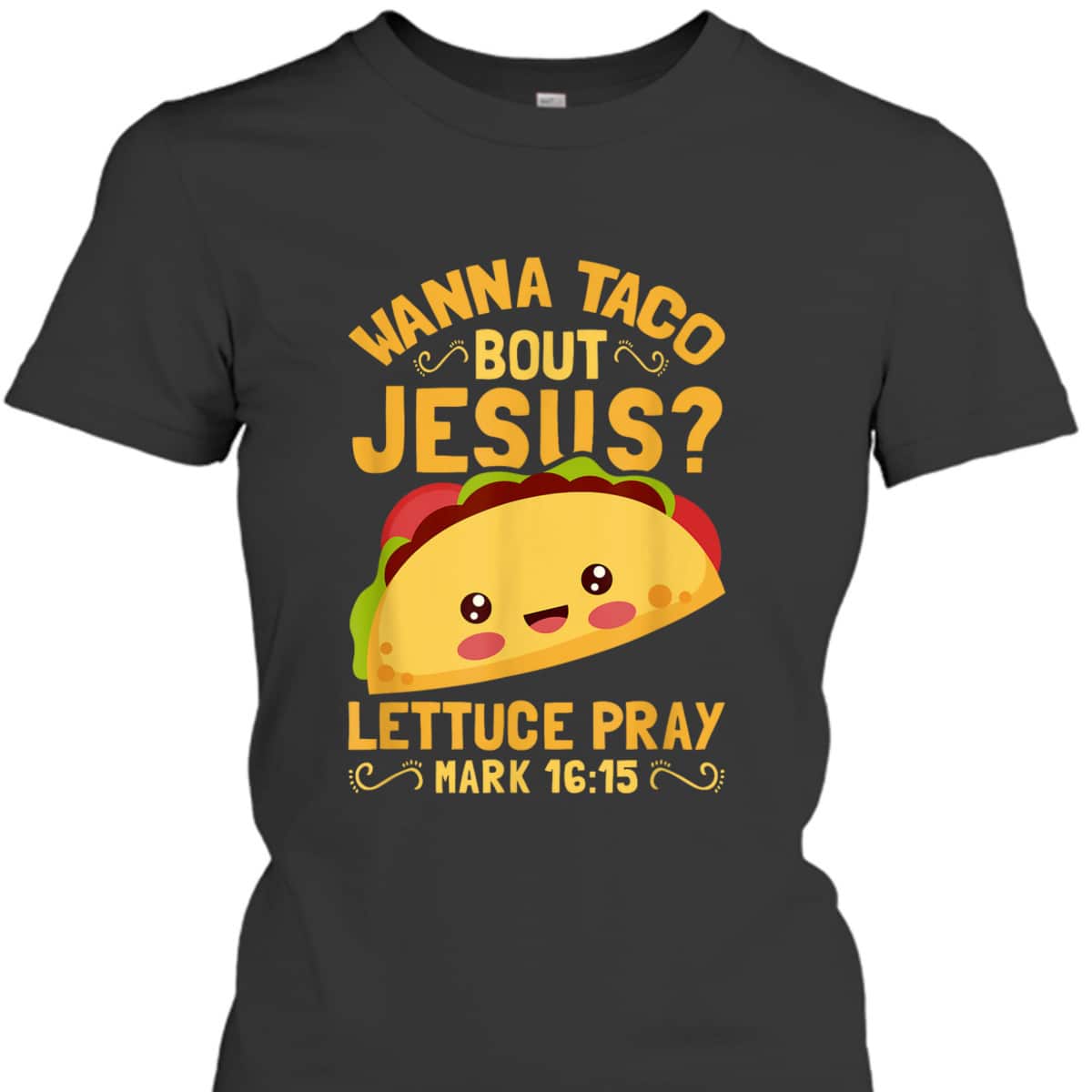 Wanna Taco Bout Jesus Christian Bible Verse T-Shirt Lettuce Pray Mark 16:15 Wanna Taco Bout Jesus Christian Bible Verse T-Shirt Lettuce Pray Mark 16:15