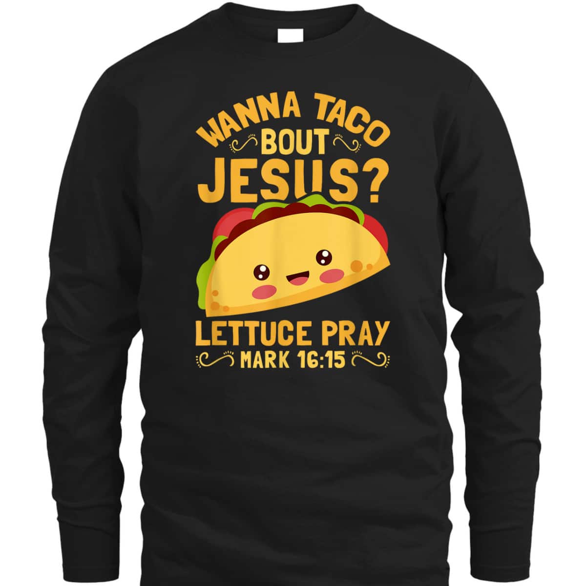 Wanna Taco Bout Jesus Christian Bible Verse T-Shirt Lettuce Pray Mark 16:15 Wanna Taco Bout Jesus Christian Bible Verse T-Shirt Lettuce Pray Mark 16:15
