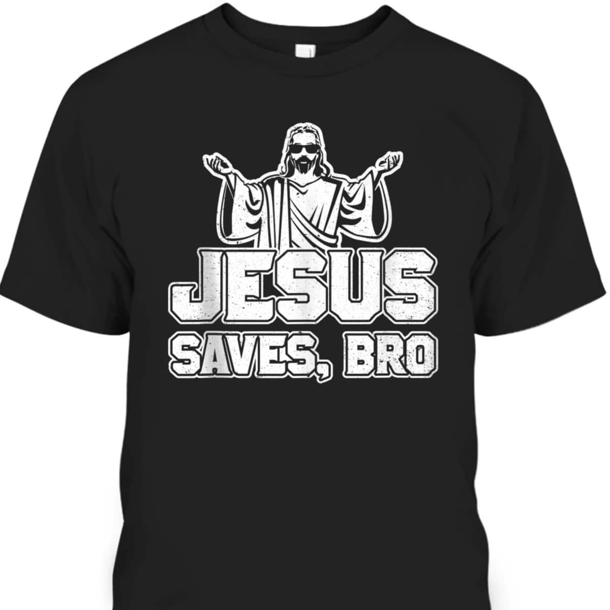 Jesus Saves Bro Christian Religious T-Shirt For Believers Jesus Saves Bro Christian Religious T-Shirt For Believers