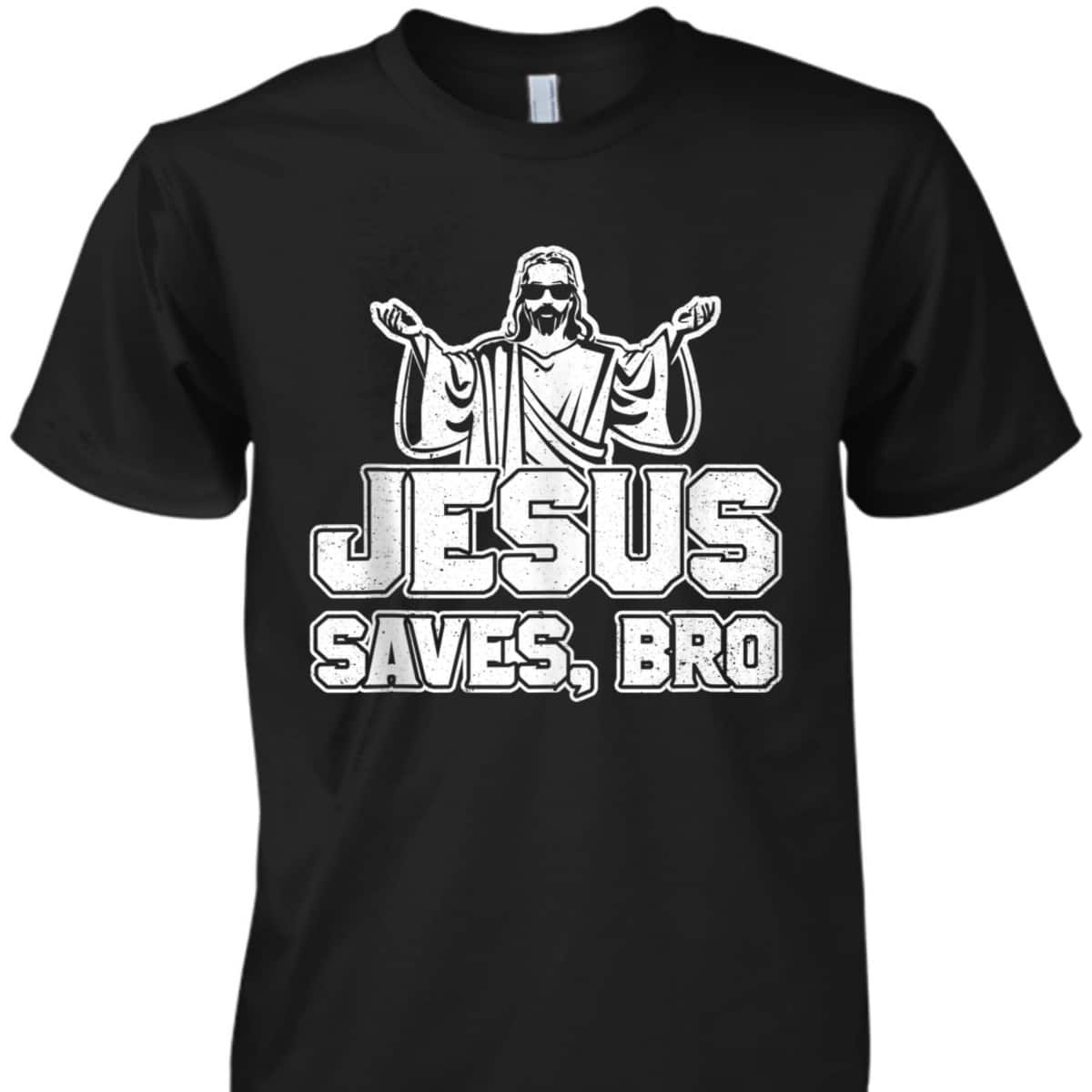 Jesus Saves Bro Christian Religious T-Shirt For Believers Jesus Saves Bro Christian Religious T-Shirt For Believers