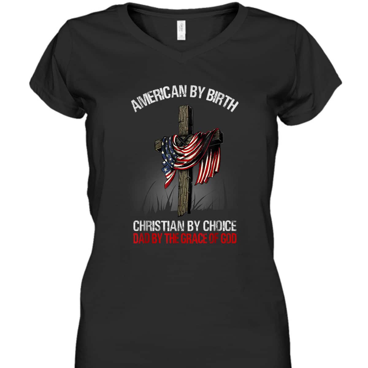 American By Birth Christian By Choice Dad By The Grace 4 Of July Father's Day T-Shirt American By Birth Christian By Choice Dad By The Grace 4 Of July Father's Day T-Shirt