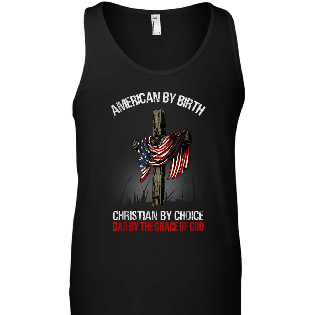 American By Birth Christian By Choice Dad By The Grace 4 Of July Father's Day T-Shirt American By Birth Christian By Choice Dad By The Grace 4 Of July Father's Day T-Shirt
