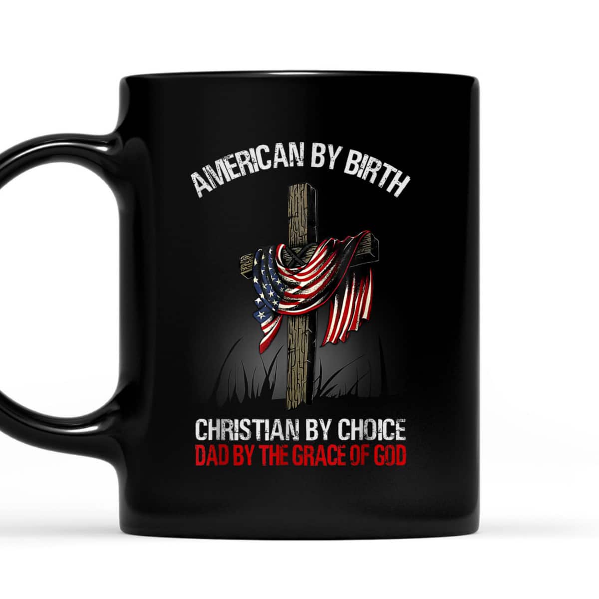 American By Birth Christian By Choice Dad By The Grace 4 Of July Father's Day T-Shirt American By Birth Christian By Choice Dad By The Grace 4 Of July Father's Day T-Shirt