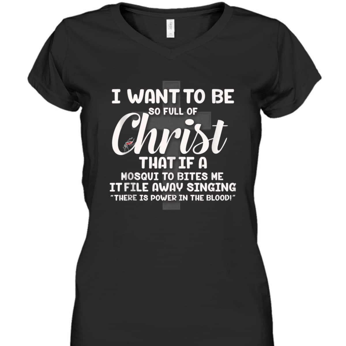 I Want To Be So Full Of Christ That If A Mosquito Bites Me Funny Christian T-Shirt I Want To Be So Full Of Christ That If A Mosquito Bites Me Funny Christian T-Shirt