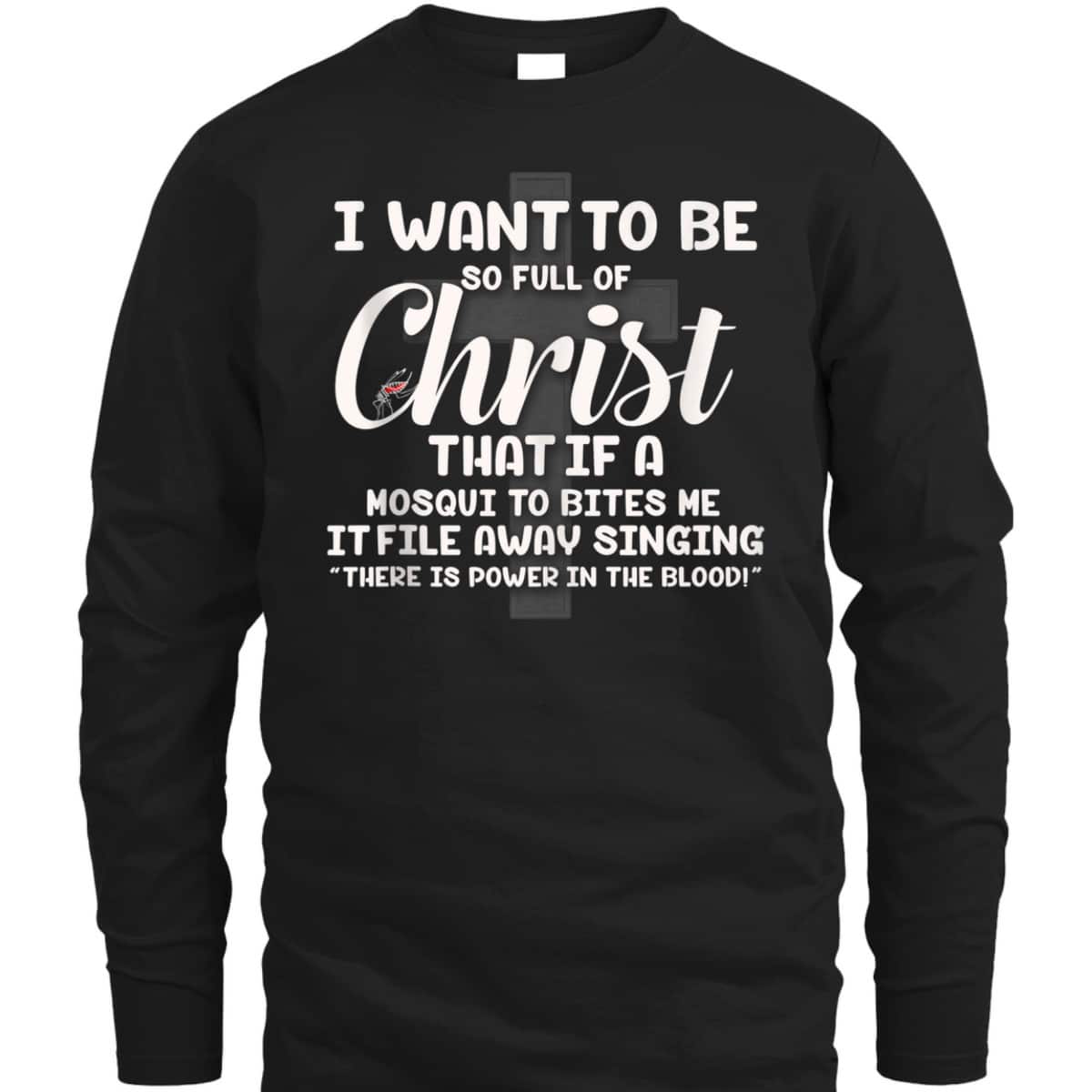 I Want To Be So Full Of Christ That If A Mosquito Bites Me Funny Christian T-Shirt I Want To Be So Full Of Christ That If A Mosquito Bites Me Funny Christian T-Shirt