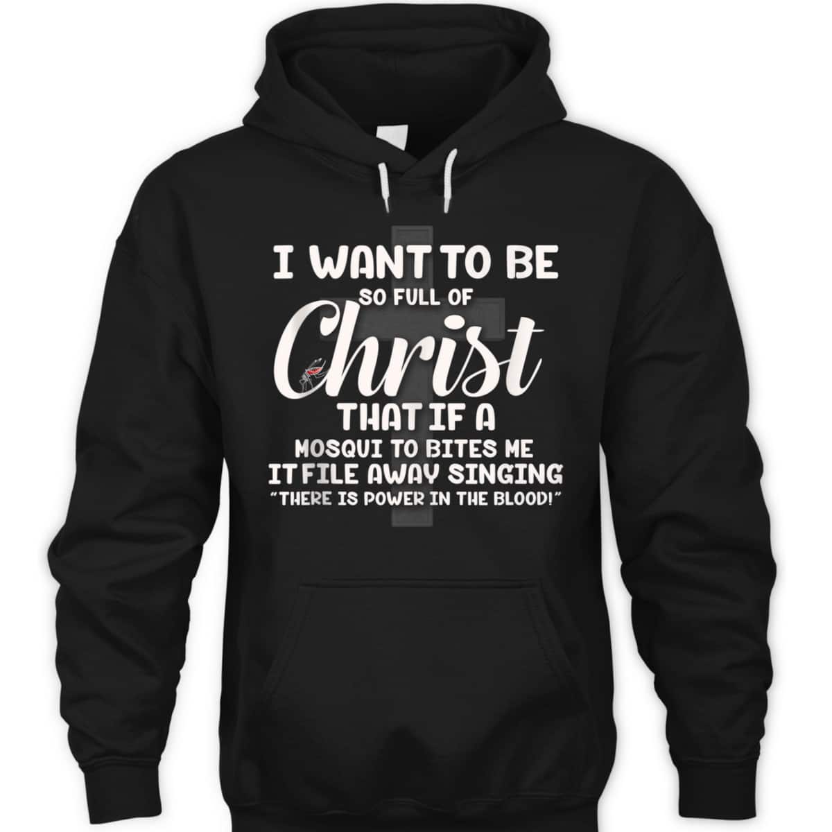 I Want To Be So Full Of Christ That If A Mosquito Bites Me Funny Christian T-Shirt I Want To Be So Full Of Christ That If A Mosquito Bites Me Funny Christian T-Shirt