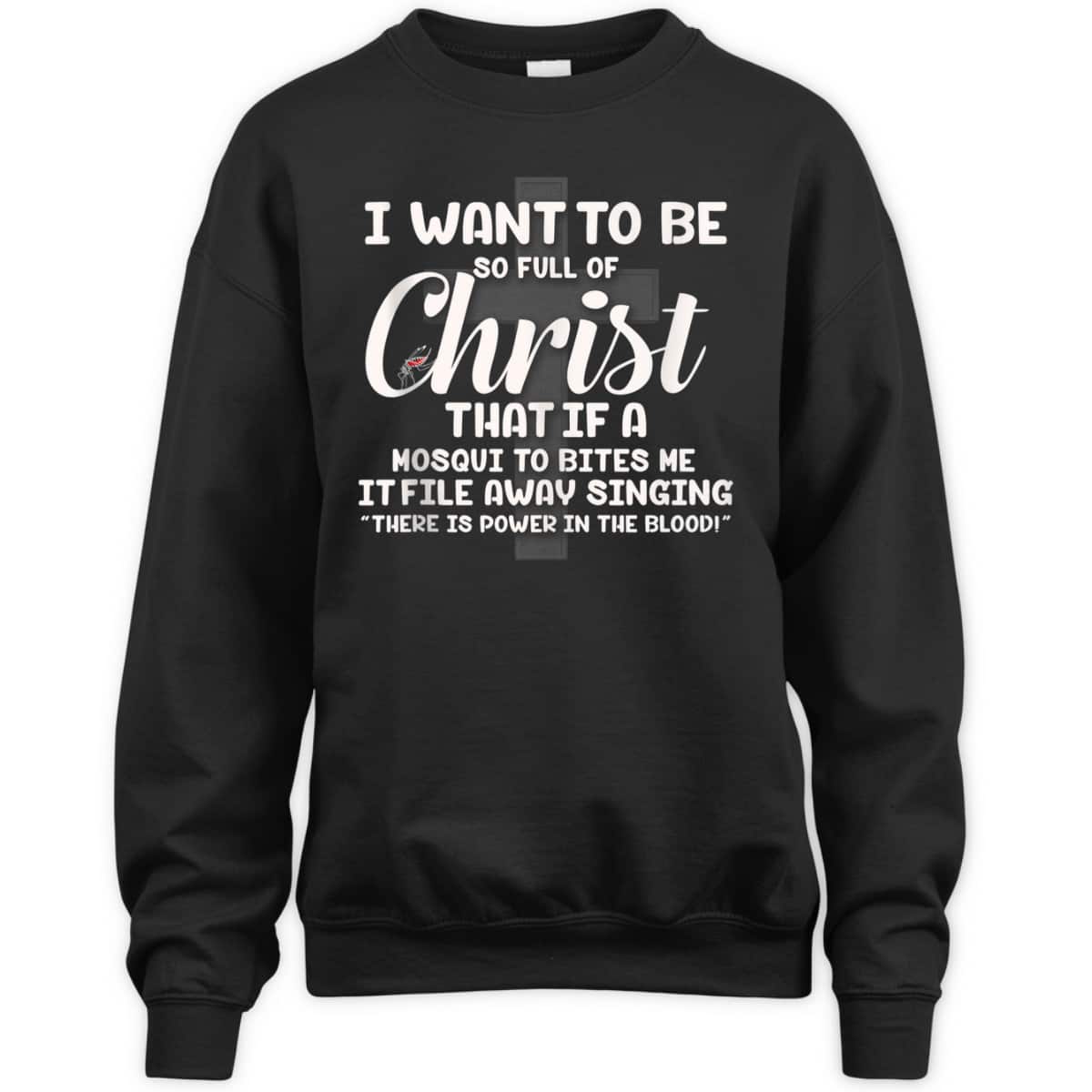I Want To Be So Full Of Christ That If A Mosquito Bites Me Funny Christian T-Shirt I Want To Be So Full Of Christ That If A Mosquito Bites Me Funny Christian T-Shirt