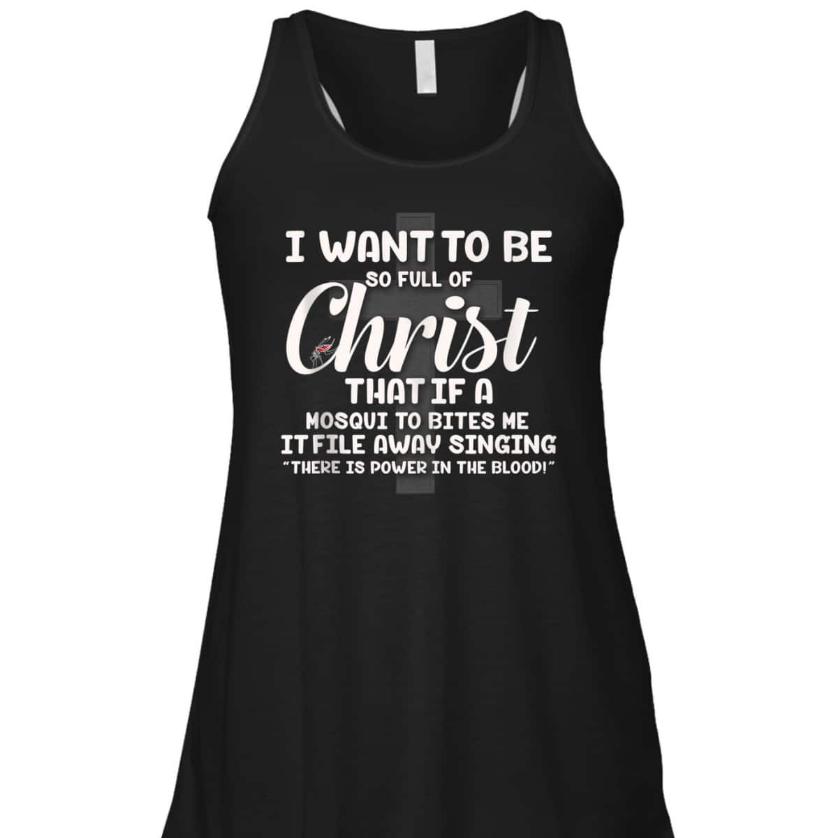 I Want To Be So Full Of Christ That If A Mosquito Bites Me Funny Christian T-Shirt I Want To Be So Full Of Christ That If A Mosquito Bites Me Funny Christian T-Shirt