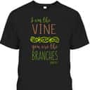 I Am The Vine You Are The Branches Bible Verse John 15:5 T-Shirt I Am The Vine You Are The Branches Bible Verse John 15:5 T-Shirt